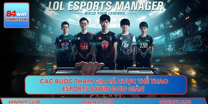 Các bước tham gia cá cược thể thao Esports 84WIN đơn giản