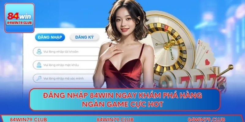 Đăng Nhập 84win ngay khám phá hàng ngàn game cực hot