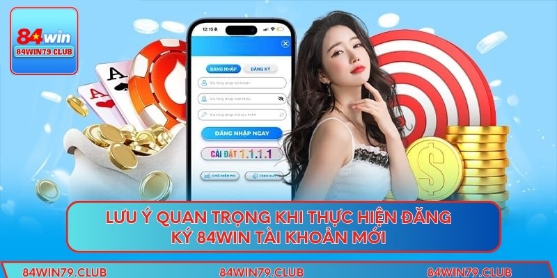 Lưu ý quan trọng khi thực hiện đăng ký 84win tài khoản mới